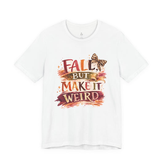 Fall But Make It Weird T-Shirt — Funny Autumn Graphic Tee for Women & Men