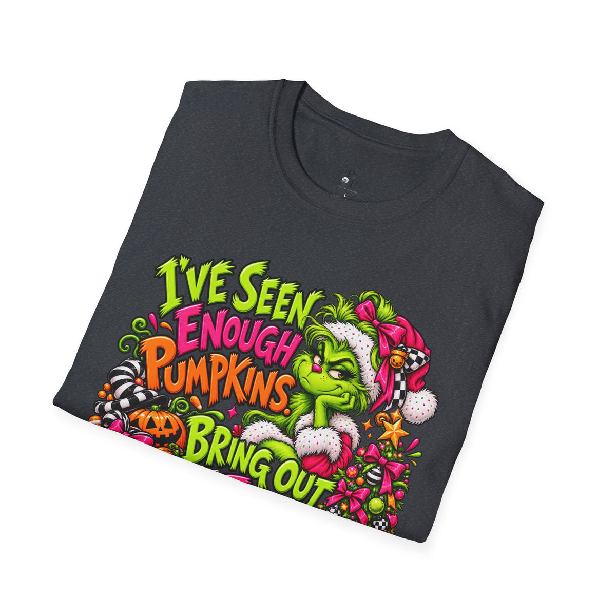 T-Shirt — "I’ve Seen Enough Pumpkins to Bring Out the Trees" Holiday Grinch Graphic Tee